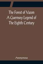 The Forest of Vazon A Guernsey Legend Of The Eighth Century