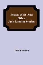 Brown Wolf and Other Jack London Stories