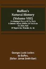 Buffon's Natural History (Volume VIII); Containing a Theory of the Earth, a General History of Man, of the Brute Creation, and of Vegetables, Minerals, &c. &c