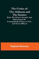 The Cruise of the Alabama and the Sumter; From the Private Journals and Other Papers of Commander R. Semmes, C.S.N., and Other Officers