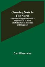 Growing Nuts in the North; A Personal Story of the Author's Experience of 33 Years with Nut Culture in Minnesota and Wisconsin