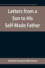 Letters from a Son to His Self-Made Father; Being the Replies to Letters from a Self-Made Merchant to his Son