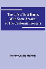 The Life of Bret Harte, with Some Account of the California Pioneers