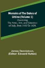 Memoirs of the Dukes of Urbino (Volume 1); Illustrating the Arms, Arts, and Literature of Italy, from 1440 To 1630.