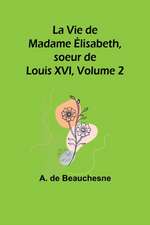 La Vie de Madame Élisabeth, soeur de Louis XVI, Volume 2