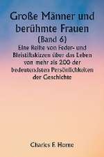 Horne, C: Große Männer und berühmte Frauen (Band 6) Eine R