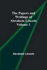 The Papers and Writings of Abraham Lincoln - Volume 1