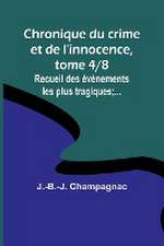 Chronique du crime et de l'innocence, tome 4/8; Recueil des événements les plus tragiques;...