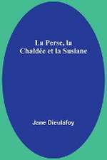 La Perse, la Chaldée et la Susiane