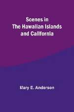 Scenes in the Hawaiian Islands and California