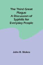 The Third Great Plague A Discussion of Syphilis for Everyday People