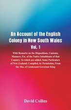 An Account of the English Colony in New South Wales, Vol. 1, With Remarks On The Dispositions, Customs, Manners, Etc. Of The Native Inhabitants Of That Country. To Which Are Added, Some Particulars Of New Zealand; Compiled, By Permission, From The Mss. Of