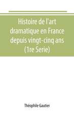 Histoire de l'art dramatique en France depuis vingt-cinq ans (1re Serie)