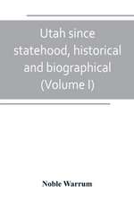 Utah since statehood, historical and biographical (Volume I)