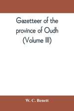 Gazetteer of the province of Oudh (Volume III)