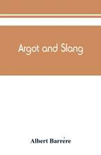 Argot and slang; a new French and English dictionary of the cant words, quaint expressions, slang terms and flash phrases used in the high and low life of old and new Paris