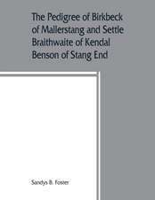 The pedigree of Birkbeck of Mallerstang and Settle, Braithwaite of Kendal, Benson of Stang End