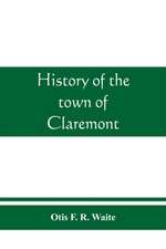 History of the town of Claremont, New Hampshire, for a period of one hundred and thirty years from 1764 to 1894