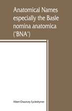 Anatomical names, especially the Basle nomina anatomica (