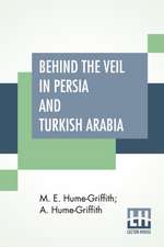 Behind The Veil In Persia And Turkish Arabia