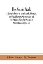 The Muslim world; A Quarterly Review of current events, literature, and thought among Mohammedens and the Progress of Christian Missions in Moslem Lands (Volume XII)