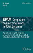 IUTAM Symposium on Emerging Trends in Rotor Dynamics: Proceedings of the IUTAM Symposium on Emerging Trends in Rotor Dynamics, held in New Delhi, India, March 23 - March 26, 2009