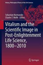 Vitalism and the Scientific Image in Post-Enlightenment Life Science, 1800-2010