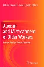 Ageism and Mistreatment of Older Workers: Current Reality, Future Solutions