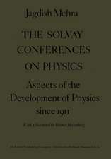 The Solvay Conferences on Physics: Aspects of the Development of Physics Since 1911