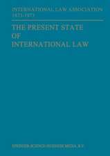 The Present State of International Law and Other Essays: written in honour of the Centenary Celebration of the International Law Association 1873–1973