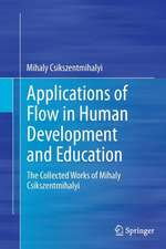 Applications of Flow in Human Development and Education: The Collected Works of Mihaly Csikszentmihalyi