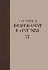 A Corpus of Rembrandt Paintings VI: Rembrandt’s Paintings Revisited - A Complete Survey