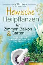 Heimische Heilpflanzen für Zimmer, Balkon und Garten. Schritt für Schritt: selbst anbauen, verarbeiten und anwenden.