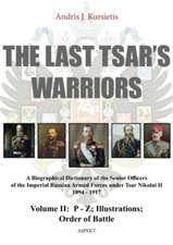 Last Tsar's Warriors - Volume II: P-Z: A Biographical Dictionary of the Senior Officers of the Imperial Russian Armed Forces Under Tsar Nikolai II 1894-1917