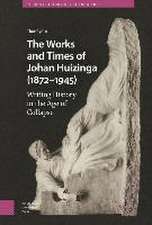 The Works and Times of Johan Huizinga (1872–1945 – Writing History in the Age of Collapse