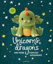 Unicorns, Dragons and More Fantasy Amigurumi