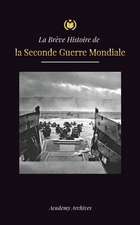 La Brève Histoire de la Seconde Guerre Mondiale: L'ascension d'Adolf Hitler, l'Allemagne nazie et le Troisième Reich, et les batailles, des blitzkrieg