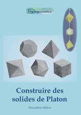 Construire des Solides de Platon: Comment construire des solides de Platon en papier ou en carton et dessiner des modèles de solides à la règle et au