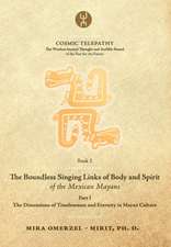 The Boundless Singing Links of Body and Spirit of the Mexican Mayans - Part I: The Dimensions of Timelessness and Eternity in Mayan Culture