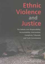 Ethnic Violence and Justice: The Debate Over Responsibility, Accountability, Intervention, Complicity, Tribunals, and Truth Commissions