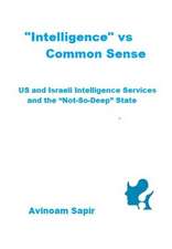 "Intelligence" vs. Common Sense: US and Israeli Intelligence Services and the "Not-So-Deep" State