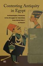 Contesting Antiquity in Egypt: Archaeologies, Museums, and the Struggle for Identities from World War I to Nasser