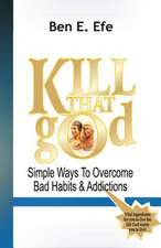 Kiil That God! (Simple Ways to Overcome Bad Habits & Addictions)