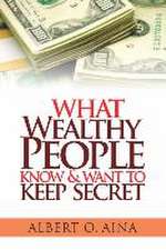 Aina, A: WHAT WEALTHY PEOPLE KNOW & WAN