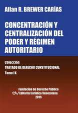 CONCENTRACIÓN Y CENTRALIZACIÓN DEL PODER Y RÉGIMEN AUTORITARIO. Colección Tratado de Derecho Constitucional, Tomo IX