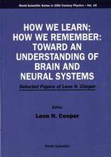 How We Learn; How We Remember: Toward an Understanding of Brain and Neural Systems - Selected Papers of Leon N Cooper