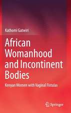 African Womanhood and Incontinent Bodies: Kenyan Women with Vaginal Fistulas