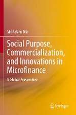 Social Purpose, Commercialization, and Innovations in Microfinance: A Global Perspective