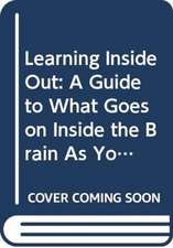 Learning Inside Out: A Guide to What Goes on Inside the Brain as You Learn