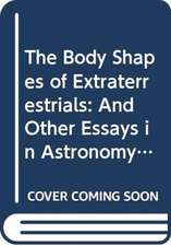 Body Shapes of Extraterrestrials, The: And Other Essays in Astronomy, Physics, and Biology